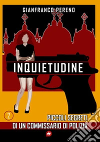 Inquietudine. Piccoli segreti di un commissario di polizia. Nuova ediz. libro