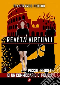Realtà virtuali. Piccoli segreti di un commissario di polizia. Nuova ediz. libro