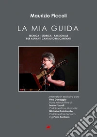 La mia guida. Tecnica-storica-passionale-per aspiranti cantautori e cantanti libro