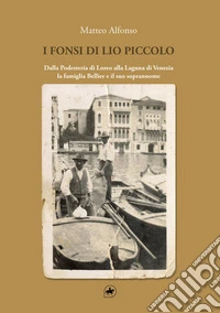 I Fonsi di Lio Piccolo. Dalla Podesteria di Loreo alla Laguna di Venezia. La famiglia Bellier e il suo soprannome libro