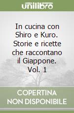 In cucina con Shiro e Kuro. Storie e ricette che raccontano il Giappone. Vol. 1 libro
