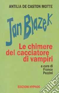 Jan Blazek. Le chimere del cacciatore di vampiri libro
