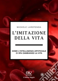 L'imitazione della vita. Come l'intelligenza artificiale ci sta cambiando la vita libro