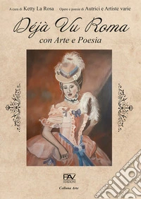 Déjà Vu Roma. Con arte e poesia libro