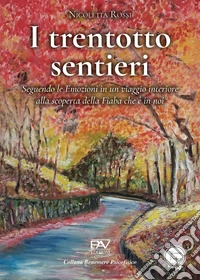I trentotto sentieri. Seguendo le emozioni in un viaggio interiore alla scoperta della fiaba che è in noi libro