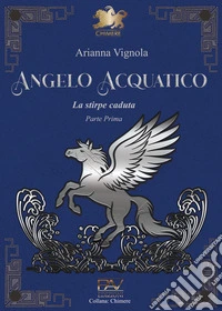 Angelo Acquatico. La stirpe caduta. Vol. 1 libro
