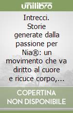 Intrecci. Storie generate dalla passione per Nia®: un movimento che va diritto al cuore e ricuce corpo, mente ed emozioni libro