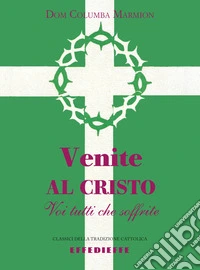 Venite al Cristo voi tutti che soffrite libro