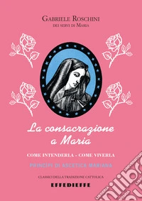 La consacrazione a Maria. Come intenderla, come viverla
