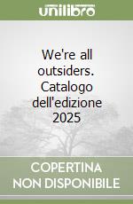 We're all outsiders. Catalogo dell'edizione 2025 libro