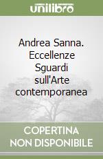 Andrea Sanna. Eccellenze Sguardi sull'Arte contemporanea libro
