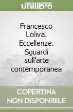 Francesco Loliva. Eccellenze. Sguardi sull'arte contemporanea libro