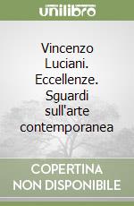 Vincenzo Luciani. Eccellenze. Sguardi sull'arte contemporanea libro