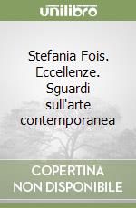 Stefania Fois. Eccellenze. Sguardi sull'arte contemporanea libro