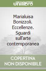 Marialuisa Bonizzoli. Eccellenze. Sguardi sull'arte contemporanea libro