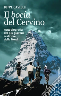 Il Bocia del Cervino. Autobiografia del più giovane scalatore della Nord libro