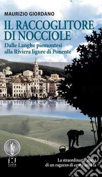 Il raccoglitore di nocciole. Dalle Langhe piemontesi alla Riviera ligure di Ponente libro