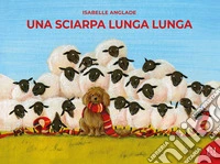 Una sciarpa lunga lunga. Ediz. illustrata
