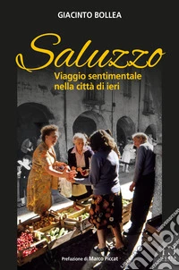Saluzzo. Viaggio sentimentale nella città di ieri libro