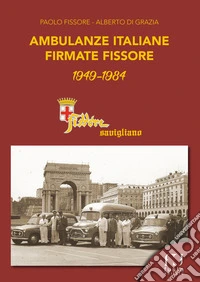Ambulanze italiane firmate Fissore. Una firma di prestigio tra i carrozzieri italiani del '900 libro
