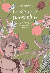 Le signore del paesaggio. Storie di donne scrittrici e viaggiatrici tra Ottocento e Novecento libro