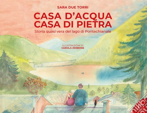 Casa d'acqua casa di pietra. Storia quasi vera del lago di Pontechianale