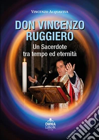 Don Vincenzo Ruggiero. Un sacerdote tra tempo ed eternità libro