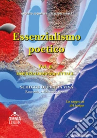 Essenzialismo poetico. Vol. 9: Schegge di pietra viva. Aforismi, racconti e poesie libro