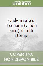 Onde mortali. Tsunami (e non solo) di tutti i tempi libro