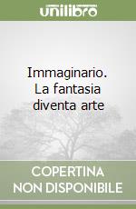 Immaginario. La fantasia diventa arte libro