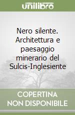 Nero silente. Architettura e paesaggio minerario del Sulcis-Inglesiente libro