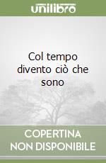 Col tempo divento ciò che sono libro