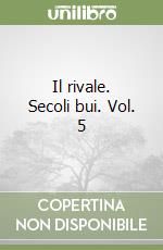 Il rivale. Secoli bui. Vol. 5 libro
