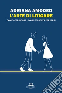 L'arte di litigare. Come affrontare i conflitti senza perdersi libro
