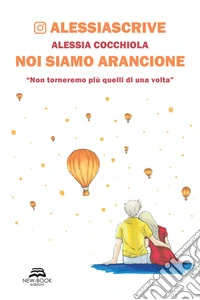 Noi siamo arancione. «Non torneremo più quelli di una volta». Nuova ediz. libro