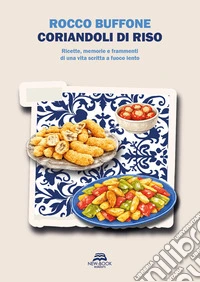 Coriandoli di riso. Ricette, memorie e frammenti di una vita scritta a fuoco lento libro