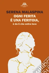 Ogni ferita è una feritoia, è da lì che entra luce. Nuova ediz. libro