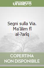 Segni sulla Via. Ma'âlim fî al-?arîq libro