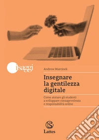 Insegnare la gentilezza digitale. Come aiutare gli studenti a sviluppare consapevolezza e responsabilità online libro