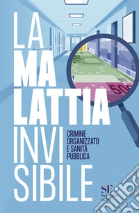 La malattia invisibile. Crimine organizzato e sanità pubblica libro