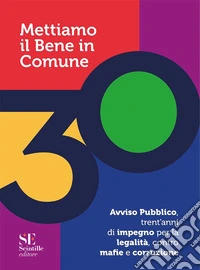 Mettiamo il bene in comune. Avviso pubblico, trent'anni di impegno per la legalità, contro mafie e corruzione libro