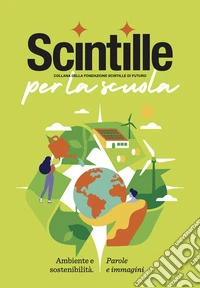 Scintille per la scuola. Ambiente e sostenibilità. Parole e immagini libro