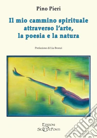 Il mio cammino spirituale attraverso l'arte, la poesia e la natura libro