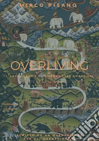 Overliving. L'arte fragile di vivere oltre i pensieri libro