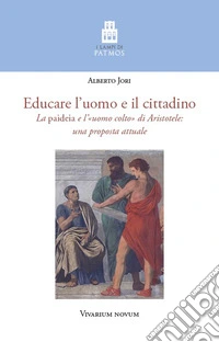 Educare l'uomo e il cittadino. La «paideia» e l'«uomo colto» di Aristotele: una proposta attuale libro