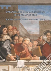 Umanesimo e Rinascimento (1350 ca.-1550 ca.). Ricerche in corso e prospettive. I Seminario internazionale di studi. Atti del Convegno internazionale (Frascati, Villa Falconieri, 11-15 settembre 2023). Ediz. italiana e francese libro