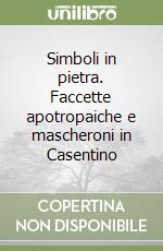 Simboli in pietra. Faccette apotropaiche e mascheroni in Casentino libro