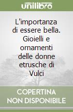 L'importanza di essere bella. Gioielli e ornamenti delle donne etrusche di Vulci libro