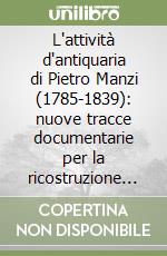 L'attività d'antiquaria di Pietro Manzi (1785-1839): nuove tracce documentarie per la ricostruzione del mercato archeologico tramite il porto di Civitavecchia libro