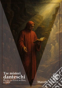 Tre misteri danteschi. Pluto, la città di Dite, il DXV. Nuova ediz. libro